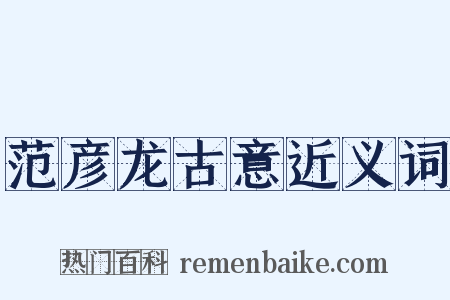 范彦龙古意近义词是什么意思的图片